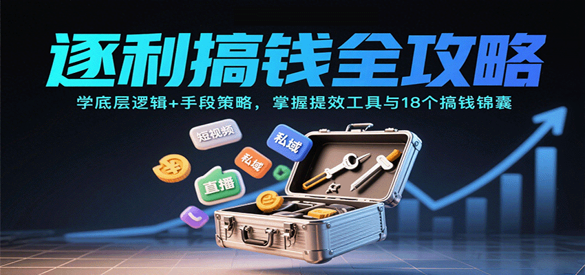 逐利搞钱全攻略：学底层逻辑+手段策略，掌握提效工具与18个搞钱锦囊-黑马创业网