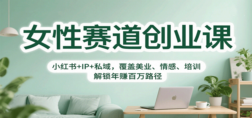 女性赛道创业课：小红书+IP+私域，覆盖美业、情感、培训，解锁年赚百万路径-黑马创业网